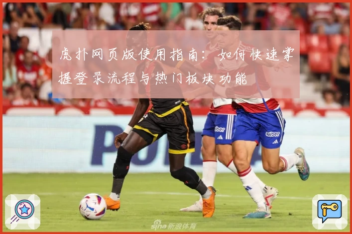 虎扑网页版使用指南：如何快速掌握登录流程与热门板块功能