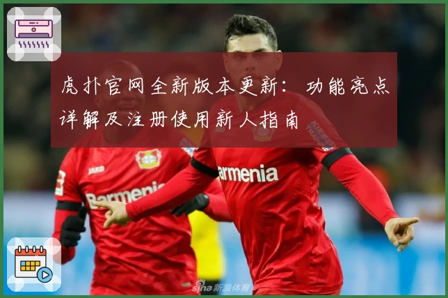 虎扑官网全新版本更新：功能亮点详解及注册使用新人指南