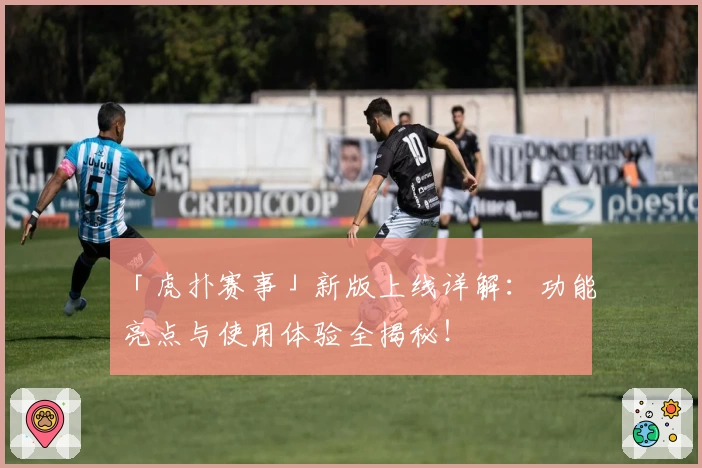 「虎扑赛事」新版上线详解：功能亮点与使用体验全揭秘！