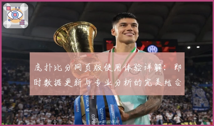 虎扑比分网页版使用体验详解：即时数据更新与专业分析的完美结合