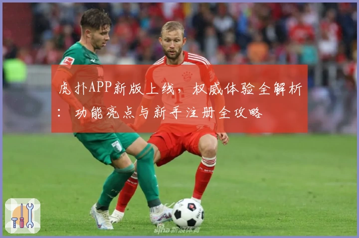 虎扑APP新版上线,权威体验全解析:功能亮点与新手注册全攻略